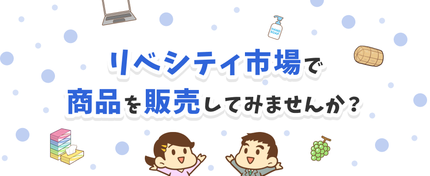 リベシティ市場で商品を販売してみませんか？